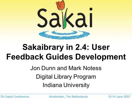 Sakaibrary in 2.4: User Feedback Guides Development Jon Dunn and Mark Notess Digital Library Program Indiana University.