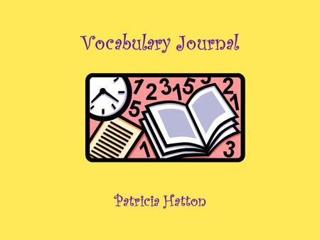 Vocabulary Journal Patricia Hatton Nagged To annoy by constant scolding, complaining,or urging. An annoyed mother nagged at her children.