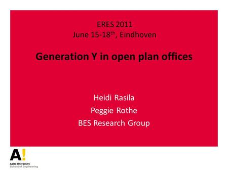 Generation Y in open plan offices Heidi Rasila Peggie Rothe BES Research Group ERES 2011 June 15-18 th, Eindhoven.