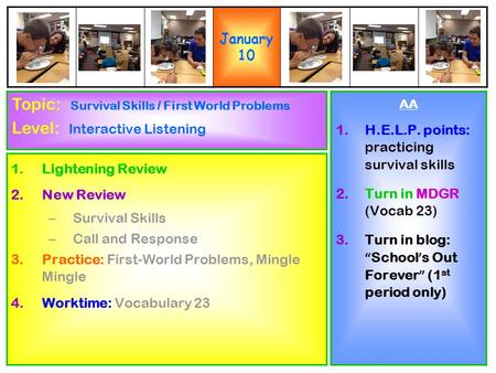 1.Lightening Review 2.New Review – Survival Skills – Call and Response 3.Practice: First-World Problems, Mingle Mingle 4.Worktime: Vocabulary 23 AA 1.H.E.L.P.