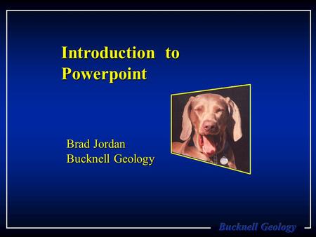 Introduction to Powerpoint Brad Jordan Bucknell Geology.