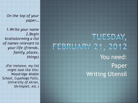 You need: Paper Writing Utensil On the top of your paper… 1.Write your name 2.Begin brainstorming a list of names relevant to your life (friends, family,