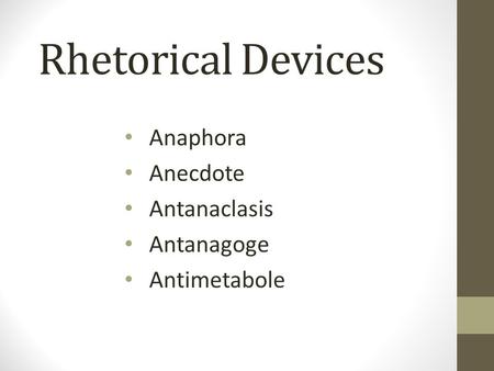 Rhetorical Devices Anaphora Anecdote Antanaclasis Antanagoge Antimetabole.