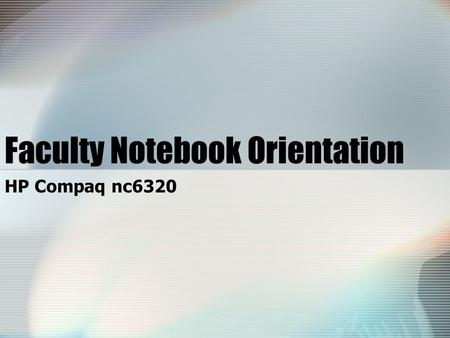 HP Compaq nc6320 Faculty Notebook Orientation. HP Compaq nc6320 Workshop Overview Policies/procedures/legal information Specifications Logging in on campus.