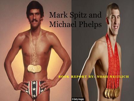 BOOK REPORT BY: NOAH NEITLICH Mark Spitz and Michael Phelps.