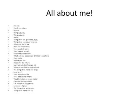 All about me! Friends Family members Beliefs Things you say Things you do Habits Things that are good about you Things that you could improve What you.