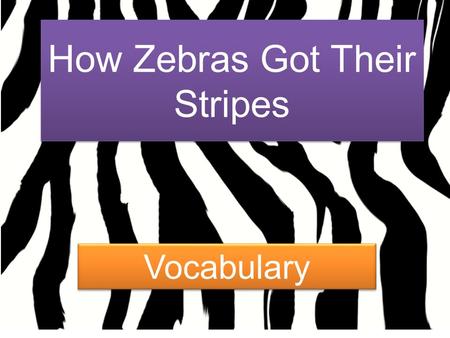 How Zebras Got Their Stripes Vocabulary. 1.Appreciate: (v) value We appreciate people who recycle to save our planet.