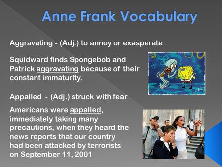 Aggravating - Appalled - (Adj.) to annoy or exasperate (Adj.) struck with fear Squidward finds Spongebob and Patrick aggravating because of their constant.