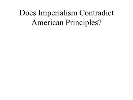 Does Imperialism Contradict American Principles?.