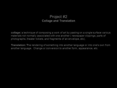 Project #2 Collage and Translation collage: a technique of composing a work of art by pasting on a single surface various materials not normally associated.