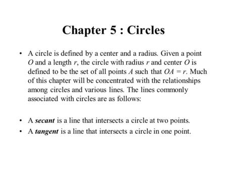 Chapter 5 : Circles A circle is defined by a center and a radius. Given a point O and a length r, the circle with radius r and center O is defined to be.