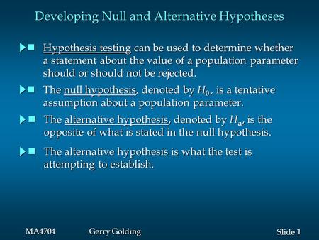 1 1 Slide MA4704Gerry Golding Developing Null and Alternative Hypotheses Hypothesis testing can be used to determine whether Hypothesis testing can be.