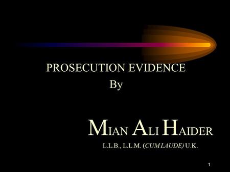 1 PROSECUTION EVIDENCE By M IAN A LI H AIDER L.L.B., L.L.M. (CUM LAUDE) U.K.