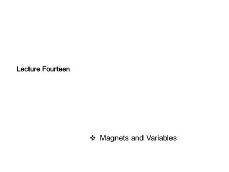  Magnets and Variables. Announcements  Exam 2 One week from today. Homework due last Monday and next. That is the last of the stuff on the test. Next: