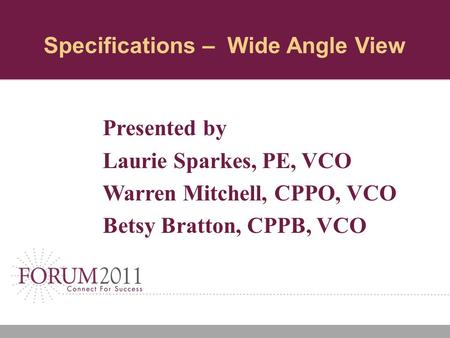 Specifications – Wide Angle View Presented by Laurie Sparkes, PE, VCO Warren Mitchell, CPPO, VCO Betsy Bratton, CPPB, VCO.