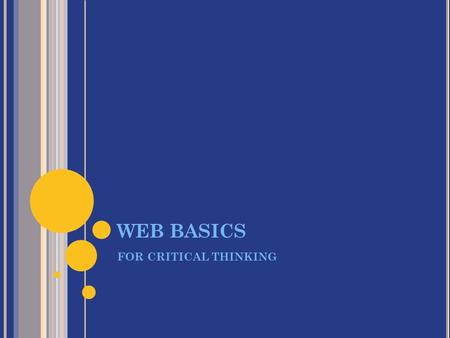 WEB BASICS FOR CRITICAL THINKING. SEARCH ENGINES Use a variety of search engines: Google Yahoo! Dogpile AltaVista HotBot Lycos WebCrawler Bing.