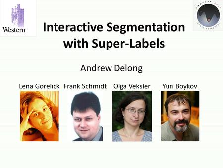 Interactive Segmentation with Super-Labels Andrew Delong Western Yuri BoykovOlga VekslerLena GorelickFrank Schmidt TexPoint fonts used in EMF. Read the.