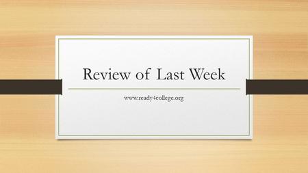 Review of Last Week www.ready4college.org. Ready4College Week 2: The SAT Critical Reading Section Diving into the Critical Reading Section Next class: