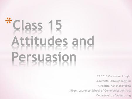 CA 2018 Consumer Insight A.Kwanta Sirivajjanangkul A.Panitta Kanchanavasita Albert Laurence School of Communication Arts Department of Advertising 2013.