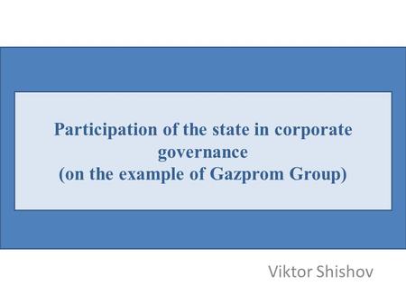 Viktor Shishov Participation of the state in corporate governance (on the example of Gazprom Group)