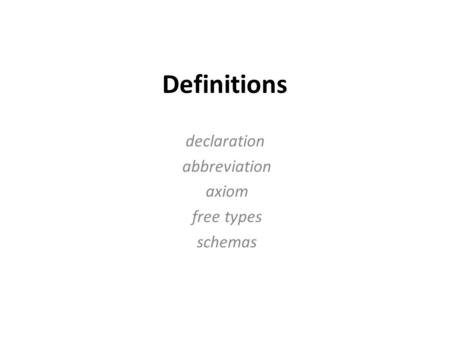 Definitions declaration abbreviation axiom free types schemas.