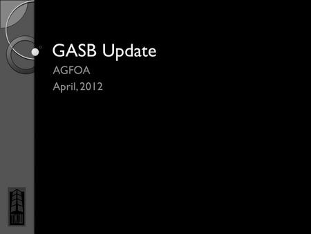 GASB Update AGFOA April, 2012. Overview Statement 61 – Reporting Entity Omnibus Statement 62 – Pre-89 FASB and AICPA Pronouncements Statement 63 – Financial.