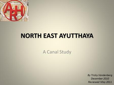 NORTH EAST AYUTTHAYA A Canal Study By Tricky Vandenberg December 2010 Reviewed May 2011.