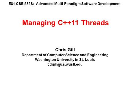 E81 CSE 532S: Advanced Multi-Paradigm Software Development Chris Gill Department of Computer Science and Engineering Washington University in St. Louis.