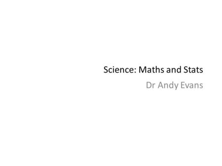 Science: Maths and Stats Dr Andy Evans. Mathematics The classic texts for scientific computing are the Numerical Recipes books. Java code available to.