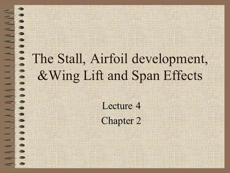 The Stall, Airfoil development, &Wing Lift and Span Effects