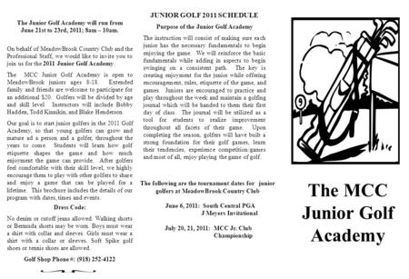 The MCC Junior Golf Academy JUNIOR GOLF 2011 SCHEDULE Purpose of the Junior Golf Academy The instruction will consist of making sure each junior has the.