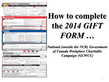 How to complete the 2014 GIFT FORM … National (outside the NCR) Government of Canada Workplace Charitable Campaign (GCWCC) 1.