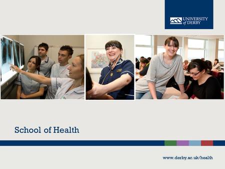 Www.derby.ac.uk/health School of Health www.derby.ac.uk/health.