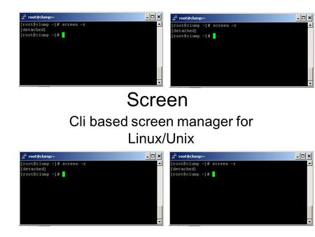 Screen Cli based screen manager for Linux/Unix. Installing Screen Debian based systems: apt-get install screen Redhat based systems including centos: