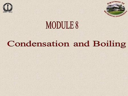 Condensation and Boiling  Until now, we have been considering convection heat transfer in homogeneous single-phase ( HSP ) systems  Boiling and condensation,