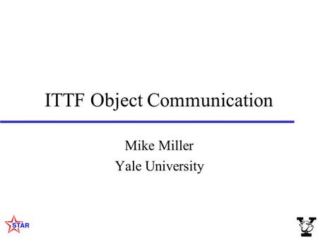 ITTF Object Communication Mike Miller Yale University.