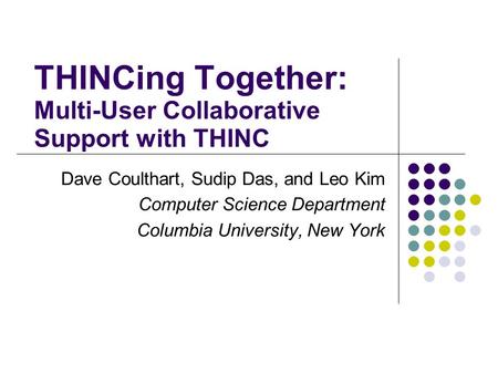 THINCing Together: Multi-User Collaborative Support with THINC Dave Coulthart, Sudip Das, and Leo Kim Computer Science Department Columbia University,