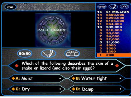 LZHS A number and a colon Answer 1 $100 Moist Water tight Damp Dry Which of the following describes the skin of a snake or lizard (and also their eggs)?