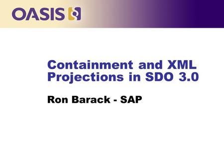 Containment and XML Projections in SDO 3.0 Ron Barack - SAP …