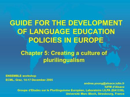 GUIDE FOR THE DEVELOPMENT OF LANGUAGE EDUCATION POLICIES IN EUROPE Chapter 5: Creating a culture of plurilingualism ENSEMBLE workshop ECML, Graz, 14-17.