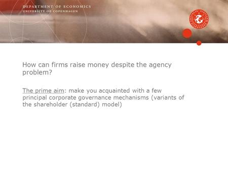 How can firms raise money despite the agency problem? The prime aim: make you acquainted with a few principal corporate governance mechanisms (variants.