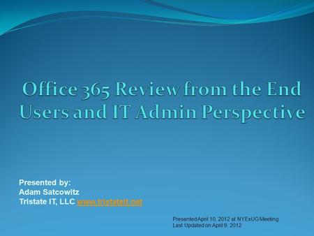 Presented April 10, 2012 at NYExUG Meeting Last Updated on April 9, 2012 Presented by: Adam Satcowitz Tristate IT, LLC www.tristateit.netwww.tristateit.net.