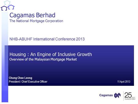 1 1 Cagamas Berhad The National Mortgage Corporation NHB-ABUHF International Conference 2013 Housing : An Engine of Inclusive Growth Overview of the Malaysian.