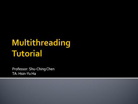 Professor: Shu-Ching Chen TA: Hsin-Yu Ha.  An independent stream of instructions that can be scheduled to run  A path of execution int a, b; int c;