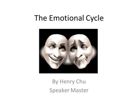 The Emotional Cycle By Henry Chu Speaker Master. Introduction The Emotional cycle is the extension of the Wealth Cycle and it’s the changes of an individual’s.