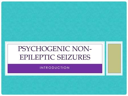 INTRODUCTION PSYCHOGENIC NON- EPILEPTIC SEIZURES.