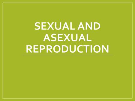 Sexual and Asexual Reproduction