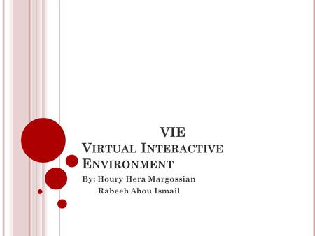 VIE V IRTUAL I NTERACTIVE E NVIRONMENT By: Houry Hera Margossian Rabeeh Abou Ismail.