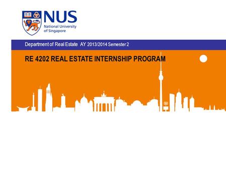 RE 4202 REAL ESTATE INTERNSHIP PROGRAM Department of Real Estate AY 2013/2014 Semester 2.