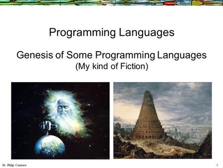 Dr. Philip Cannata 1 Programming Languages Genesis of Some Programming Languages (My kind of Fiction)